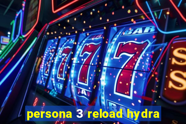 persona 3 reload hydra